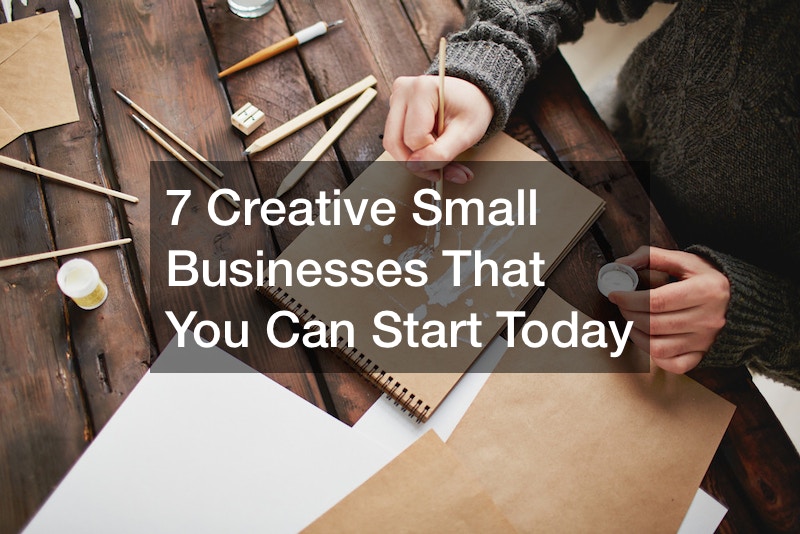 7 Creative Small Businesses That You Can Start Today