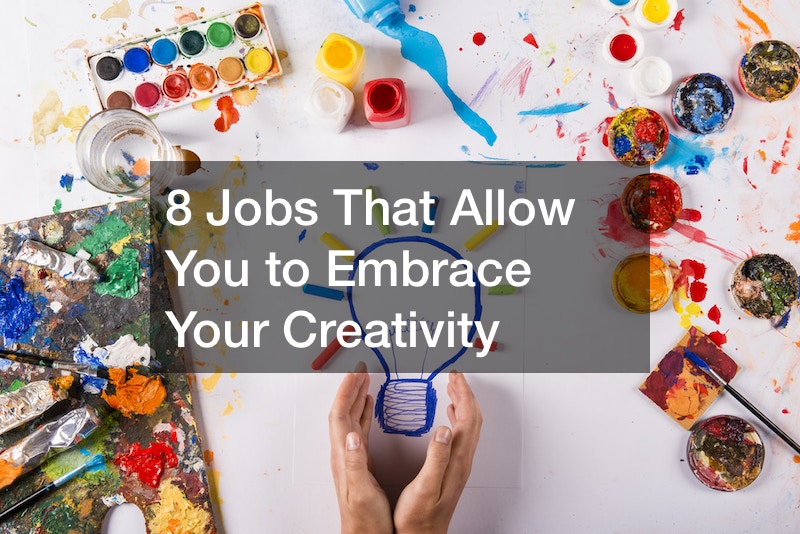 8 Jobs That Allow You to Embrace Your Creativity