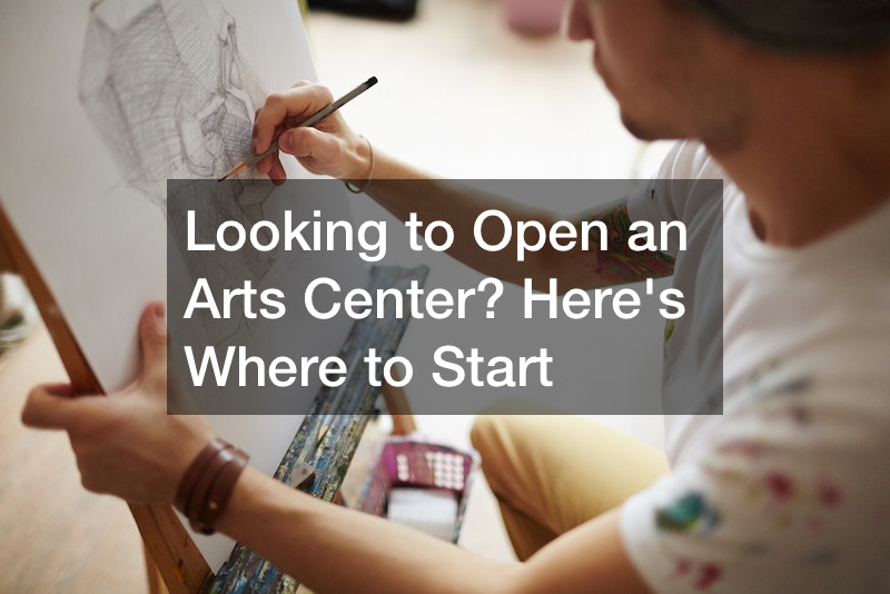 Looking to Open an Arts Center? Heres Where to Start